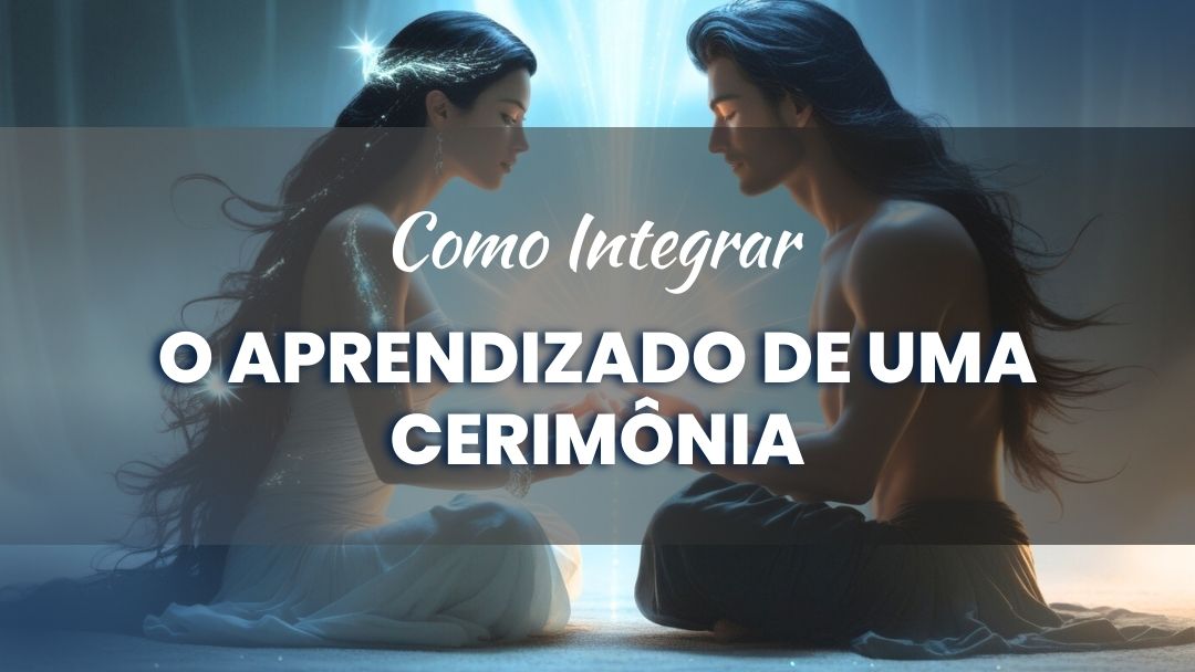 Como Integrar o Aprendizado de uma Cerimônia de ayahuasca