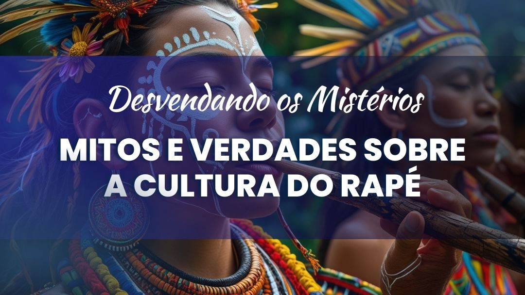 Mitos e Verdades Sobre a Cultura do Rapé